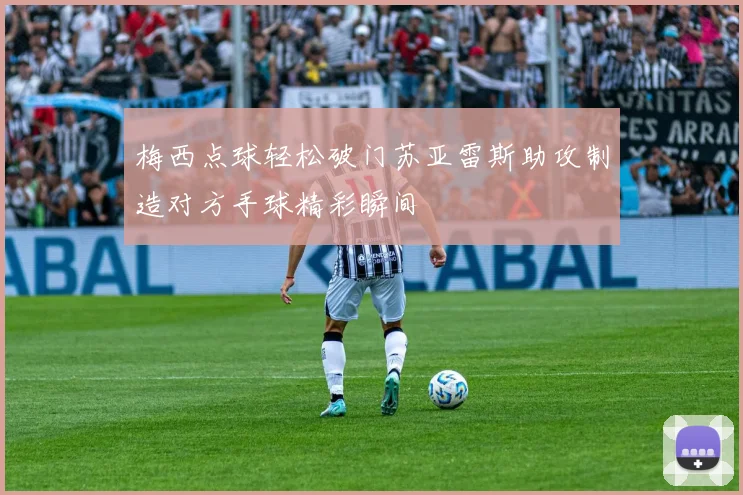 梅西点球轻松破门苏亚雷斯助攻制造对方手球精彩瞬间