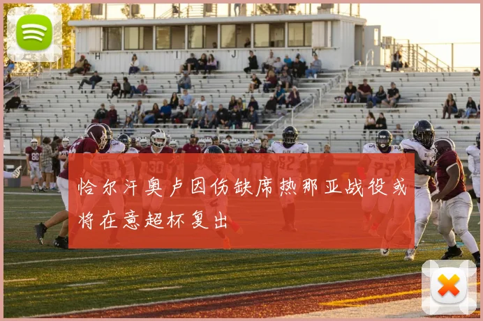 恰尔汗奥卢因伤缺席热那亚战役或将在意超杯复出